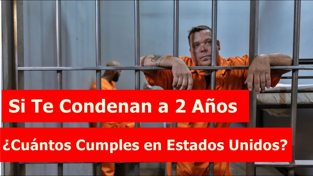 si te condenan a 2 años cuánto cumples