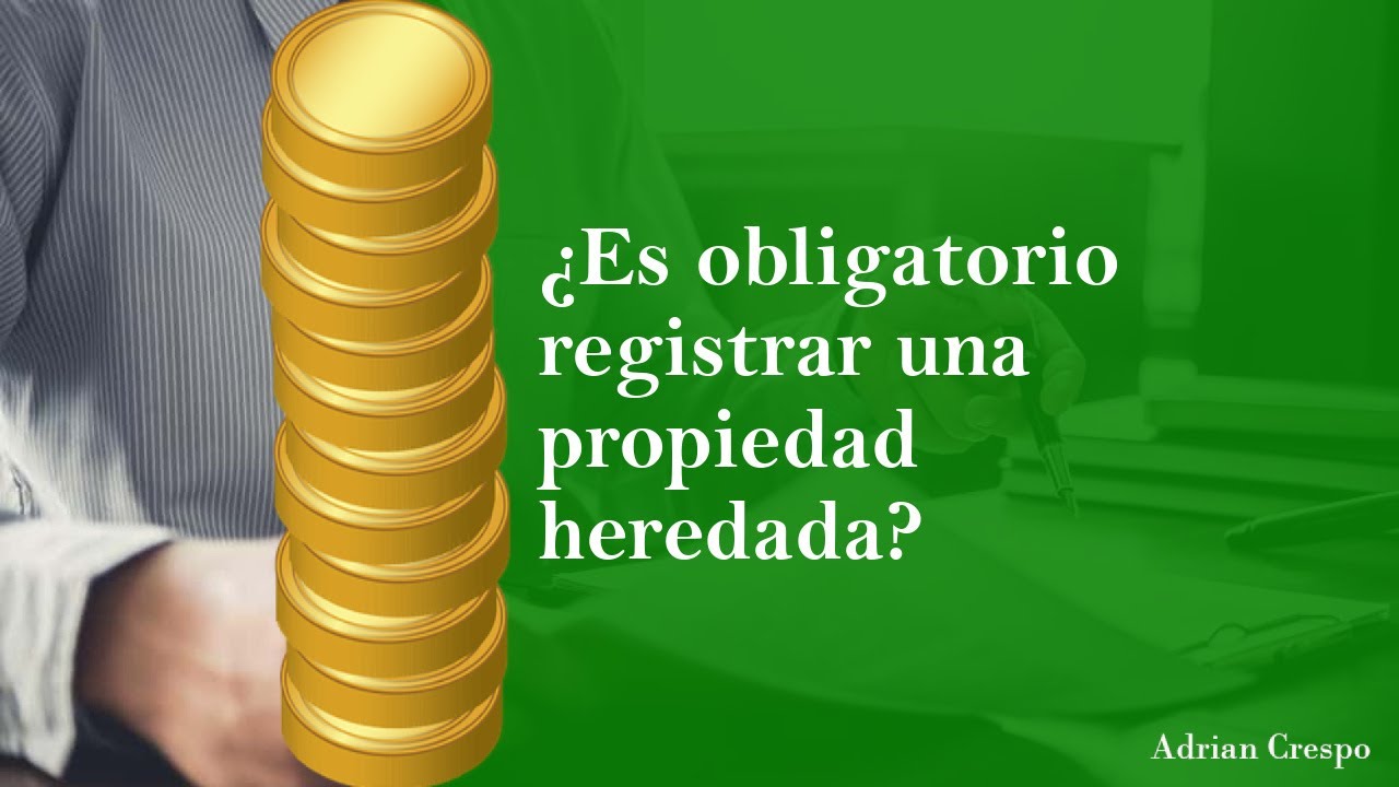 es obligatorio registrar una propiedad heredada