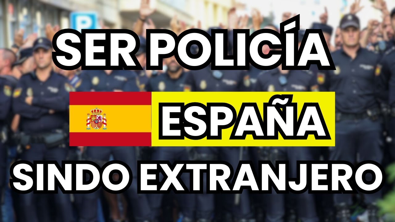 requisitos para ser policía en españa siendo extranjero