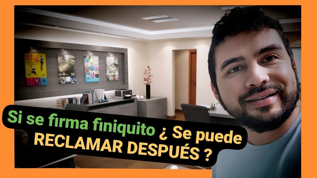 si firmo el finiquito puedo reclamar después