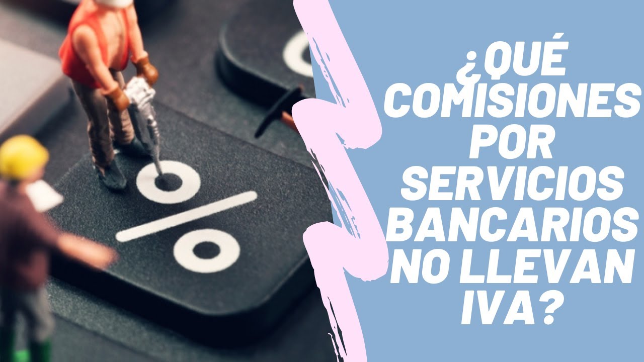 las comisiones de los bancos llevan iva